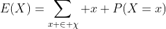 E(X)=\sum_{x \in \chi} x P(X=x)