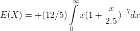 E(X)= (12/5)\intop_{0}^{\infty}x(1+\frac{x}{2.5})^{-7}dx