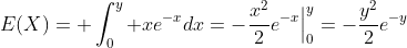 E(X)= \int_{0}^{y} xe^{-x}dx=-\frac{x^2}{2}e^{-x}\Big|^{y}_{0}=-\frac{y^2}{2}e^{-y}