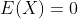 E(X)=0