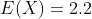 E(X)=2.2