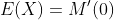 E(X)=M'(0)