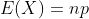 E(X)=np