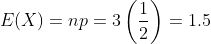 E(X)=np=3\left(\frac{1}{2}\right)=1.5
