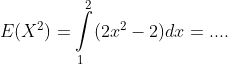 E(X^{2})=\intop_{1}^{2}(2x^{2}-2)dx=....