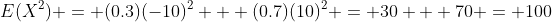 E(X^2) = (0.3)(-10)^2 + (0.7)(10)^2 = 30 + 70 = 100