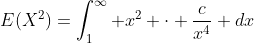 E(X^2)=\int_{1}^{\infty} x^2 \cdot \frac{c}{x^4} dx