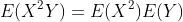 E(X^2Y)=E(X^2)E(Y)