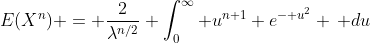 E(X^n) = \frac{2}{\lambda^{n/2}} \int_0^\infty u^{n+1} e^{- u^2} \, du