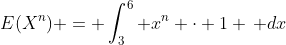 E(X^n) = \int_3^6 x^n \cdot 1 \, dx