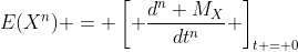 E(X^n) = \left[ \frac{d^n M_X}{dt^n} \right]_{t = 0}