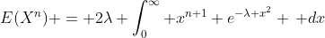 E(X^n) = 2\lambda \int_0^\infty x^{n+1} e^{-\lambda x^2} \, dx