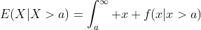 E(X|X>a)=\int_a^{\infty} x f(x|x>a)\; dx