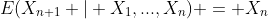 E(X_{n+1} | X_1,...,X_n) = X_n