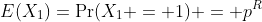 E(X_1)=\Pr(X_1 = 1) = p^R