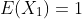 E(X_1)=1