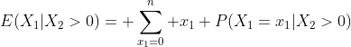 E(X_1|X_2>0)= \sum_{x_1=0}^n x_1 P(X_1=x_1|X_2>0)