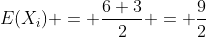 E(X_i) = \frac{6+3}{2} = \frac{9}{2}