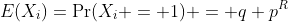 E(X_i)=\Pr(X_i = 1) = q p^R