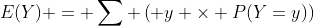 E(Y) = \sum \left( y \times P(Y=y)\right)