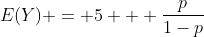 E(Y) = 5 + \frac{p}{1-p}