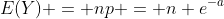 E(Y) = np = n e^{-a}
