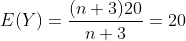 E(Y)=\frac{(n+3)20}{n+3}=20