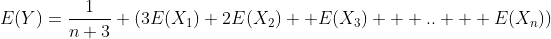 E(Y)=\frac{1}{n+3} \left(3E(X_1)+2E(X_2)+ E(X_3) + .. + E(X_n)\right)