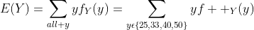 E(Y)=\sum\limits_{all y}yf_Y(y)=\sum\limits_{y\epsilon\{25,33,40,50\}}yf  _Y(y)