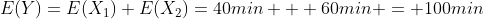 E(Y)=E(X_1)+E(X_2)=40min + 60min = 100min