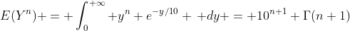 E(Y^n) = \int_0^{+\infty} y^n e^{-y/10} \, dy = 10^{n+1} \Gamma(n+1)