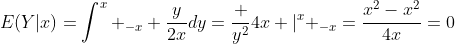 E(Y|x)=\int^{x} _{-x} \frac{y}{2x}dy=\frac {y^2}{4x} |^{x} _{-x}=\frac{x^2-x^2}{4x}=0
