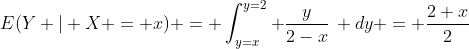 E(Y | X = x) = \int_{y=x}^{y=2} \frac{y}{2-x}\, dy = \frac{2+x}{2}