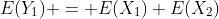 E(Y_1) = E(X_1)+E(X_2)