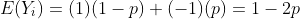 E(Y_i)=(1)(1-p)+(-1)(p)=1-2p
