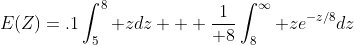 E(Z)=.1\int_5^8 zdz + {1\over 8}\int_8^{\infty} ze^{-z/8}dz