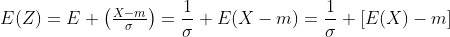 E(Z)=E \left(\tfrac{X-m}{\sigma}\right)=\frac{1}{\sigma} E(X-m)=\frac{1}{\sigma} [E(X)-m]