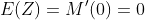 E(Z)=M'(0)=0