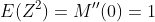 E(Z^2)=M''(0)=1