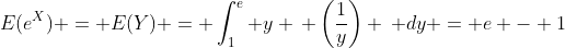 E(e^X) = E(Y) = \int_1^e y \, \left(\frac{1}{y}\right) \, dy = e - 1