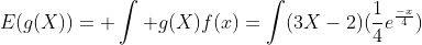 E(g(X))= \int g(X)f(x)=\int(3X-2)(\frac{1}{4}e^\frac{-x}{4})