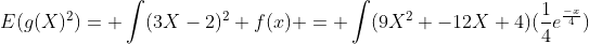 E(g(X)^2)= \int(3X-2)^2 f(x) = \int(9X^2 -12X+4)(\frac{1}{4}e^\frac{-x}{4})