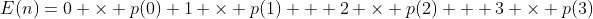 E(n)=0 \times p(0)+1 \times p(1) + 2 \times p(2) + 3 \times p(3)