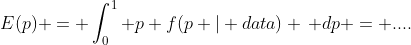 E(p) = \int_0^1 p f(p | data) \, dp = ....
