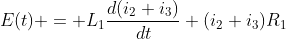 E(t) = L_1\frac{d(i_2+i_3)}{dt}+(i_2+i_3)R_1