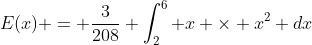 E(x) = \frac{3}{208} \int_2^6 x \times x^2 dx