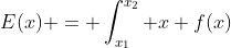E(x) = \int_{x_1}^{x_2} x f(x)~dx