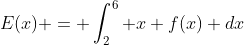 E(x) = \int_2^6 x f(x) dx