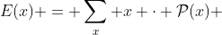 E(x) = \sum\limits_x {x \cdot \mathcal{P}(x)} 