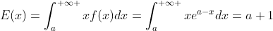 E(x)=\int_{a}^{+\infty }xf(x)dx=\int_{a}^{+\infty }xe^{a-x}dx=a+1